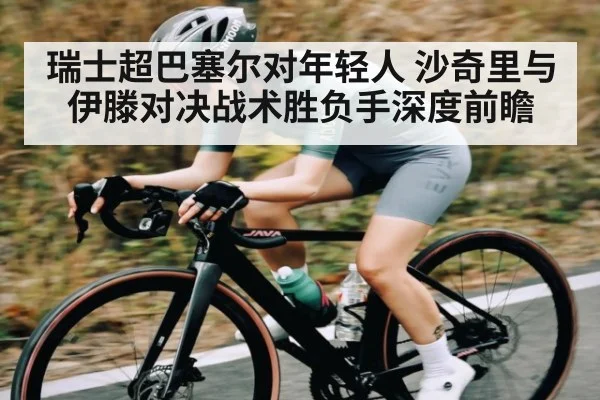 瑞士超巴塞尔对年轻人 沙奇里与伊滕对决战术胜负手深度前瞻